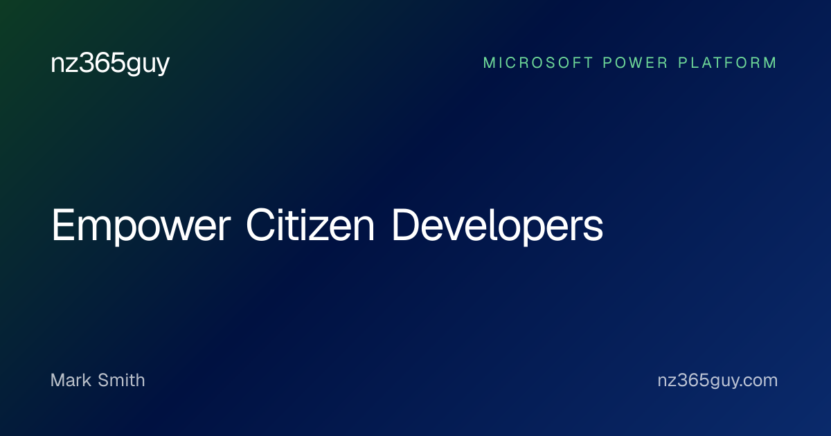 Empower Citizen Developers — nz365guy