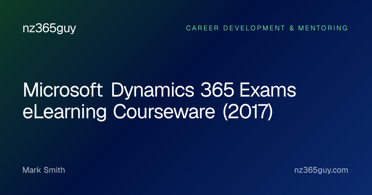 Microsoft Dynamics 365 Exams eLearning Courseware (2017) — nz365guy