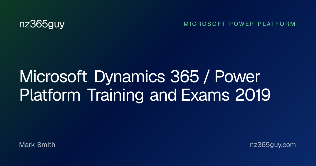 Microsoft Dynamics 365 / Power Platform Training and Exams 2019 — nz365guy