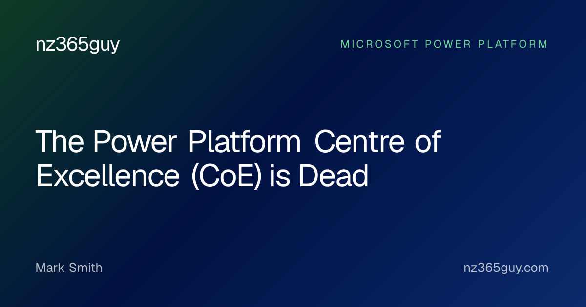 The Power Platform Centre of Excellence (CoE) is Dead — nz365guy