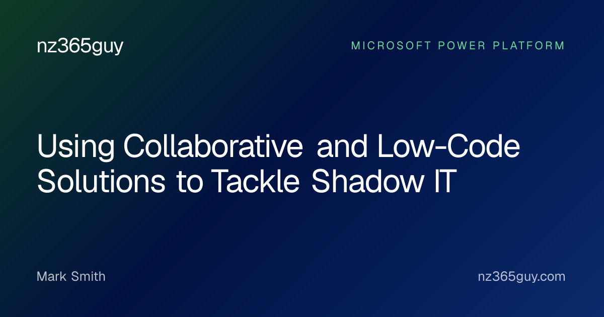 Using Collaborative and Low-Code Solutions to Tackle Shadow IT — nz365guy